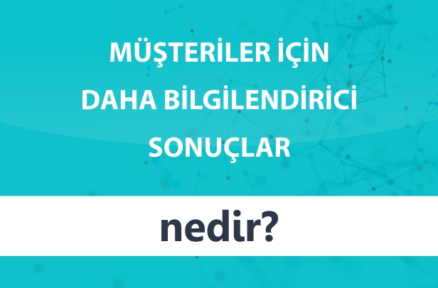 Müşteriler İçin Daha Bilgilendirici Sonuçlar